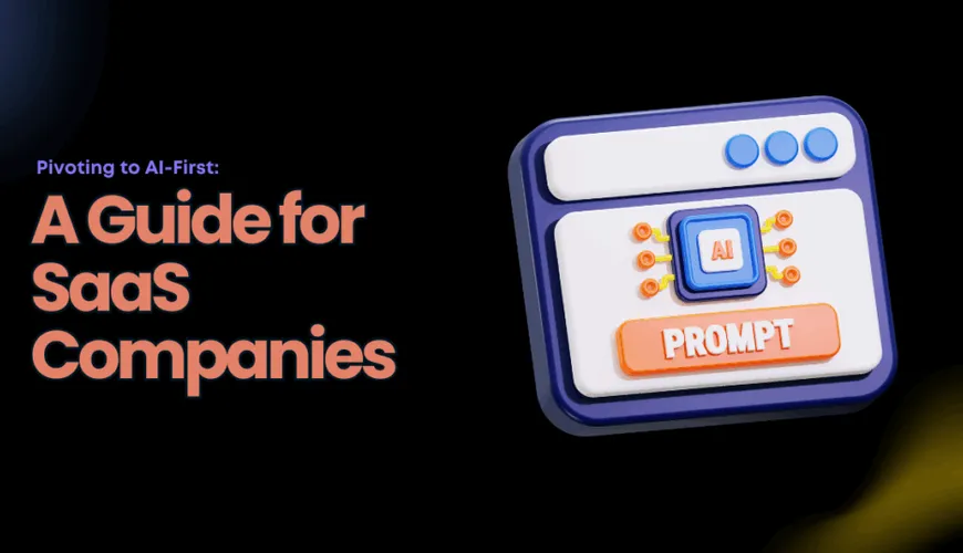 How SaaS companies can pivot towards AI first businesses?
