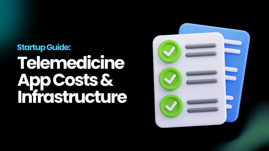 The True Cost of Developing a Telemedicine App Like Teladoc: Infrastructure, Features &amp; Budget